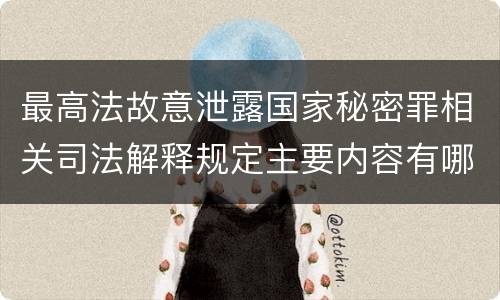 最高法故意泄露国家秘密罪相关司法解释规定主要内容有哪些