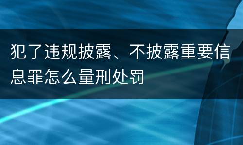 犯了违规披露、不披露重要信息罪怎么量刑处罚