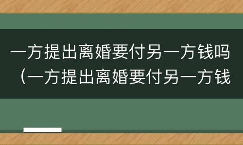一方提出离婚要付另一方钱吗（一方提出离婚要付另一方钱吗怎么办）