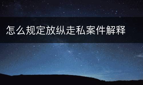 怎么规定放纵走私案件解释