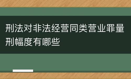 刑法对非法经营同类营业罪量刑幅度有哪些