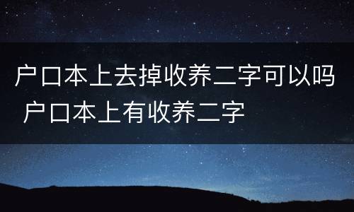 户口本上去掉收养二字可以吗 户口本上有收养二字