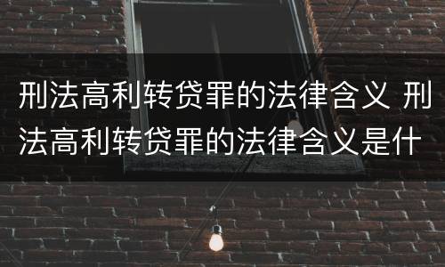 刑法高利转贷罪的法律含义 刑法高利转贷罪的法律含义是什么