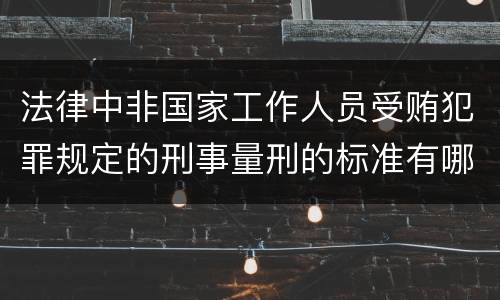 法律中非国家工作人员受贿犯罪规定的刑事量刑的标准有哪些