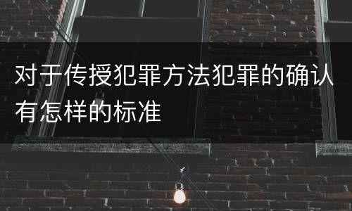 对于传授犯罪方法犯罪的确认有怎样的标准