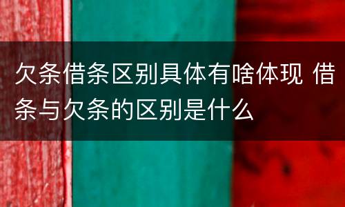 欠条借条区别具体有啥体现 借条与欠条的区别是什么