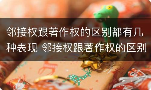 邻接权跟著作权的区别都有几种表现 邻接权跟著作权的区别都有几种表现方式