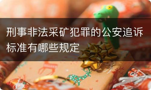 刑事非法采矿犯罪的公安追诉标准有哪些规定