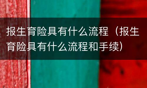 报生育险具有什么流程（报生育险具有什么流程和手续）
