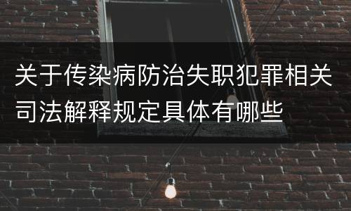 关于传染病防治失职犯罪相关司法解释规定具体有哪些