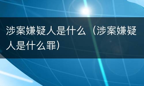 涉案嫌疑人是什么（涉案嫌疑人是什么罪）