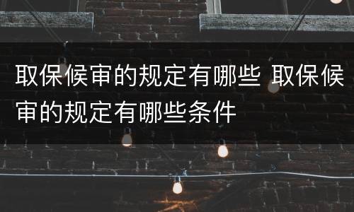 取保候审的规定有哪些 取保候审的规定有哪些条件