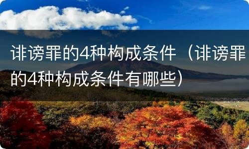 诽谤罪的4种构成条件（诽谤罪的4种构成条件有哪些）