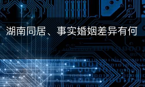 湖南同居、事实婚姻差异有何