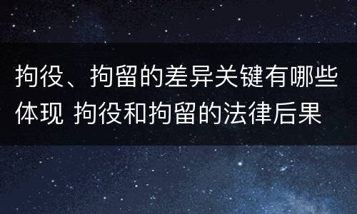 拘役、拘留的差异关键有哪些体现 拘役和拘留的法律后果