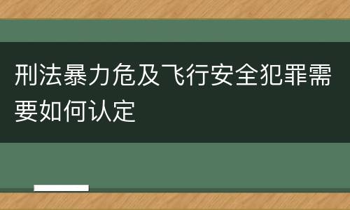 刑法暴力危及飞行安全犯罪需要如何认定