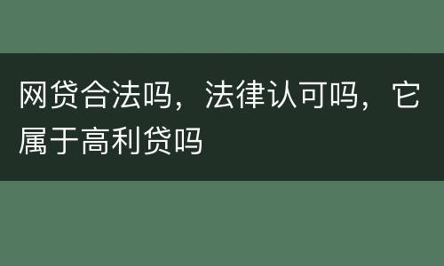 网贷合法吗，法律认可吗，它属于高利贷吗