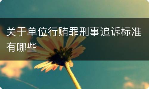 关于单位行贿罪刑事追诉标准有哪些