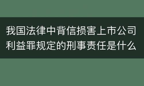 我国法律中背信损害上市公司利益罪规定的刑事责任是什么