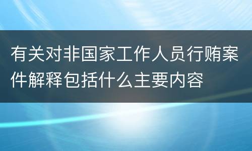 有关对非国家工作人员行贿案件解释包括什么主要内容