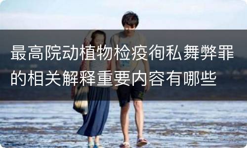 最高院动植物检疫徇私舞弊罪的相关解释重要内容有哪些
