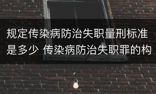 规定传染病防治失职量刑标准是多少 传染病防治失职罪的构成要件