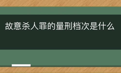 故意杀人罪的量刑档次是什么