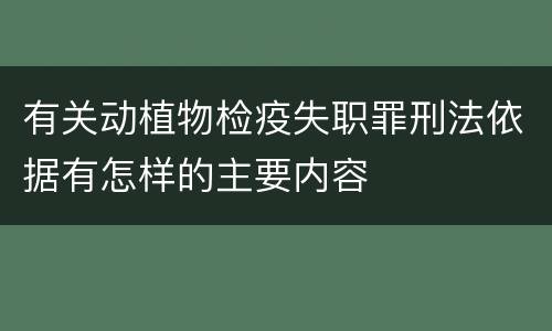 有关动植物检疫失职罪刑法依据有怎样的主要内容