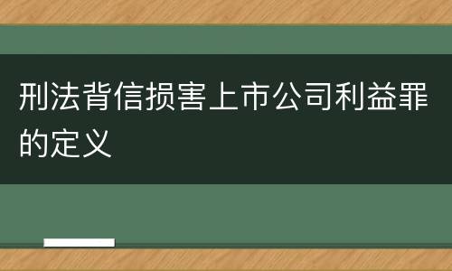 刑法背信损害上市公司利益罪的定义