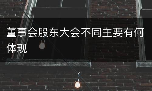 董事会股东大会不同主要有何体现