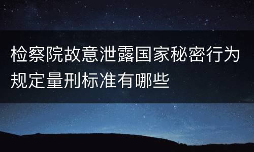 检察院故意泄露国家秘密行为规定量刑标准有哪些