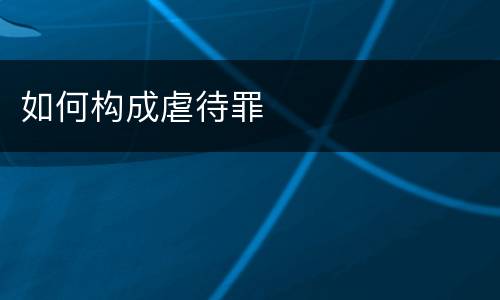 如何构成虐待罪