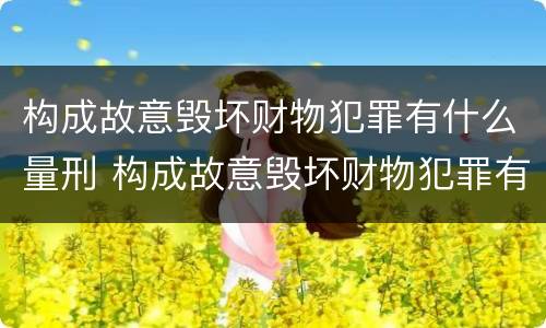 构成故意毁坏财物犯罪有什么量刑 构成故意毁坏财物犯罪有什么量刑标准
