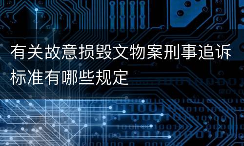 有关故意损毁文物案刑事追诉标准有哪些规定