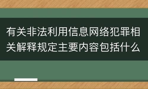 有关非法利用信息网络犯罪相关解释规定主要内容包括什么