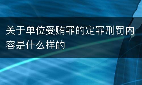 关于单位受贿罪的定罪刑罚内容是什么样的