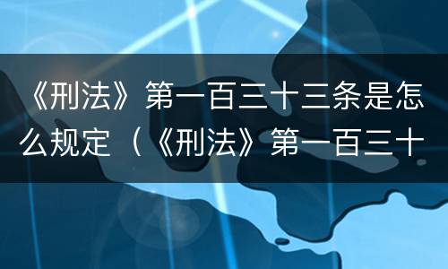《刑法》第一百三十三条是怎么规定（《刑法》第一百三十三条之一规定）