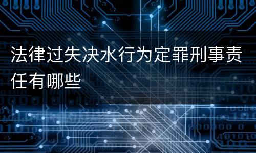 法律过失决水行为定罪刑事责任有哪些