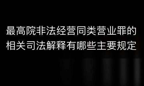 最高院非法经营同类营业罪的相关司法解释有哪些主要规定