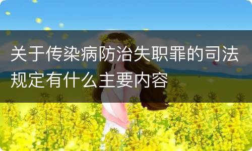 关于传染病防治失职罪的司法规定有什么主要内容