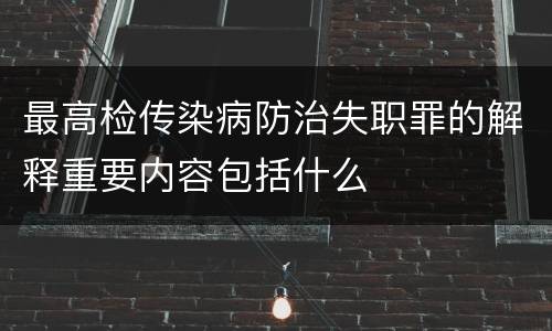 最高检传染病防治失职罪的解释重要内容包括什么