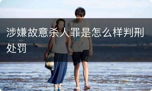涉嫌故意杀人罪是怎么样判刑处罚