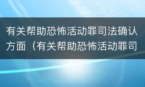 有关帮助恐怖活动罪司法确认方面（有关帮助恐怖活动罪司法确认方面的问题）