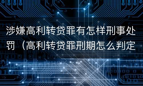 涉嫌高利转贷罪有怎样刑事处罚（高利转贷罪刑期怎么判定的）