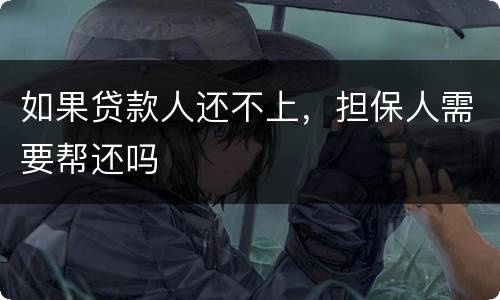 如果贷款人还不上，担保人需要帮还吗