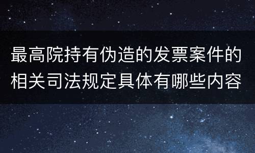最高院持有伪造的发票案件的相关司法规定具体有哪些内容