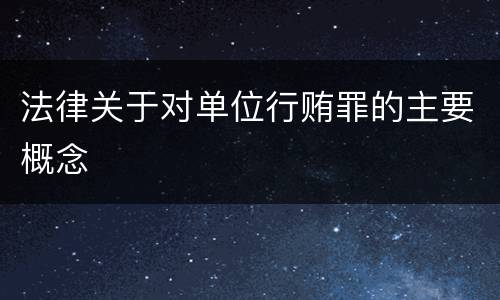 法律关于对单位行贿罪的主要概念