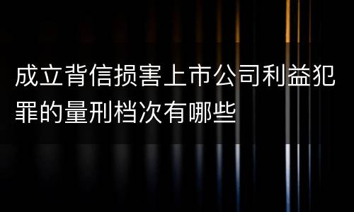 成立背信损害上市公司利益犯罪的量刑档次有哪些
