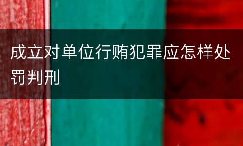 成立对单位行贿犯罪应怎样处罚判刑