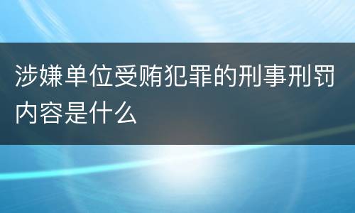 涉嫌单位受贿犯罪的刑事刑罚内容是什么